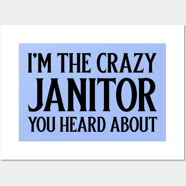 I'm the crazy janitor you heard about Wall Art by Sanworld